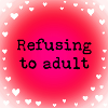 Refusing to adult