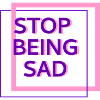 Stop being sad