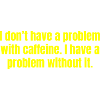 Koffeinproblem - Lustige Kaffeezitate