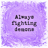 Always fighting demons