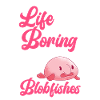La vita sarebbe noiosa senza pesci blob
