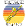 TROMBONE WHAT ELSE