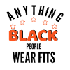 ANYTHING BLACK PEOPLE WEAR FITS