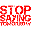 Stop Saying Tomorrow