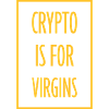 crypto is for virgins