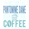 Pantomime Dame Kaffee Spruch