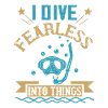 I dive fearless into things