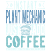 Plant mechanic coffee saying