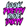 Look Pretty Ride Dirty