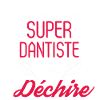 Super Dantiste qui Déchire