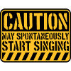 may spontaneously start singing