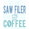 Saw Filer Coffee Saying
