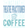 Theatre practitioner coffee saying