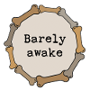 Barely awake