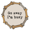 Go away I am busy