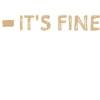 It's Fine I'm Fine Everything's...