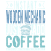 Wood mechanic coffee saying