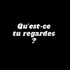Qu'est-ce tu regardes