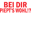 Bei dir Piept´s wohl
