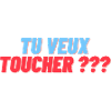 Tu veux toucher ?