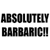 Absolutely Barbaric!!!