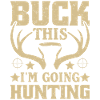 Buck so, I'm going hunting