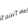 it aint me