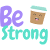 Be strong and Coffee