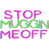MUGGIN ME OFF