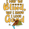 I may be blind, but