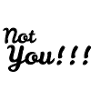 Not you