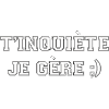 T’inquiète je gère