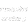 T’inquiète je gère