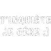 T’inquiète je gère