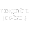 T’inquiète je gère