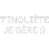 T’inquiète je gère
