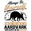 Always be yourself Aardvark Erdferkel