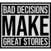bad decisions great stories