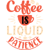 Coffee is liquid patience