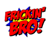 Frickin Bro