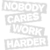 nobody cares work harder