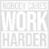 nobody cares work harder