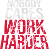 nobody cares work harder