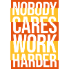 nobody cares work harder