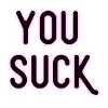 You suck