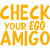 Check Your Ego Amigo 2