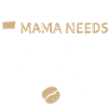 Mama Needs Some Coffee - Coffee
