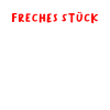Freches Stück