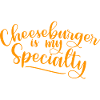 Cheeseburger Is My Specialty