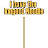I have the longest Noodle